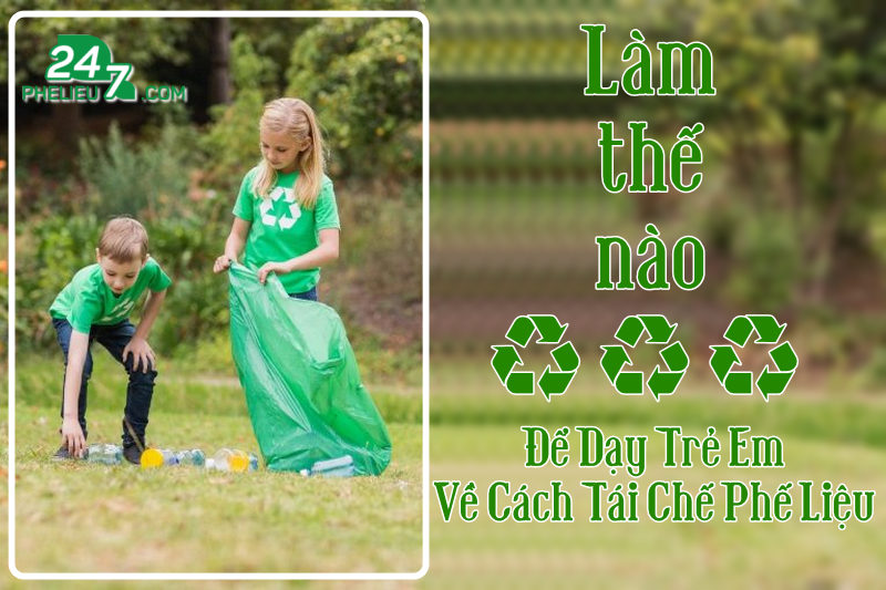 Bạn có biết Làm thế nào để dạy trẻ em về cách tái chế phế liệu?