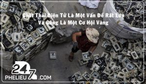 Chất Thải Điện Tử Là Một Vấn Đề Rất Lớn Và Cũng Là Một Cơ Hội Vàng
