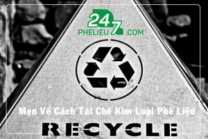 Mẹo Về Cách Tái Chế Kim Loại Phế Liệu
