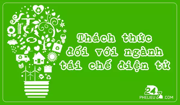 Những thách thức chính hiện nay đối với ngành tái chế điện tử